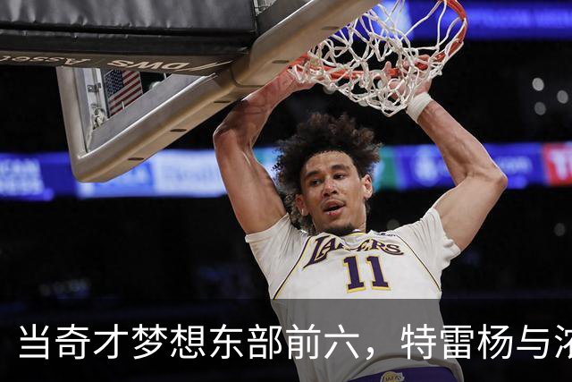 当奇才梦想东部前六，特雷杨与浓眉的疯狂组合能否成真？