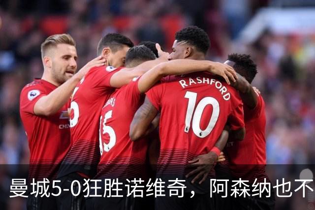 曼城5-0狂胜诺维奇，阿森纳也不甘示弱！
